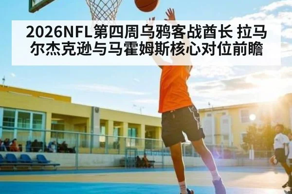 2026NFL第四周乌鸦客战酋长 拉马尔杰克逊与马霍姆斯核心对位前瞻 | kaiyun